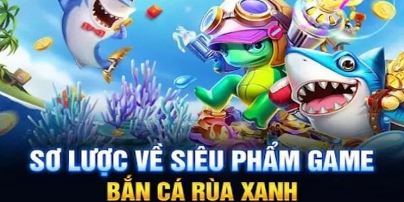 Bắn Cá Rùa Xanh - Thiên Đường Giải Trí Chinh Phục Đại Dương