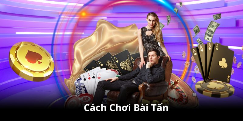 Những chiến thuật đỉnh cao khi chơi bài tấn 888b