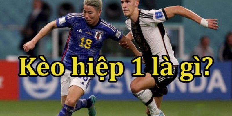 Kèo hiệp 1 là gì?