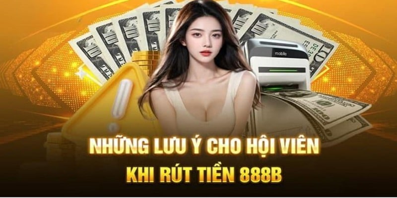 Lưu ý khi rút tiền 888B để thành công ngay lập tức