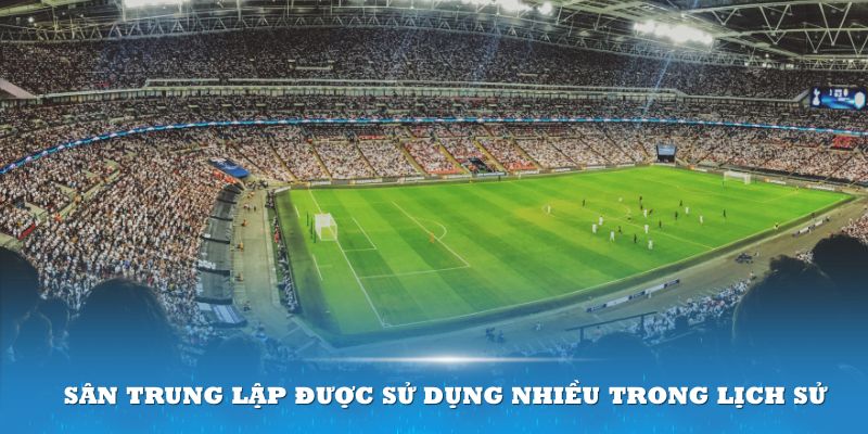 Sân trung lập được sử dụng nhiều trong lịch sử