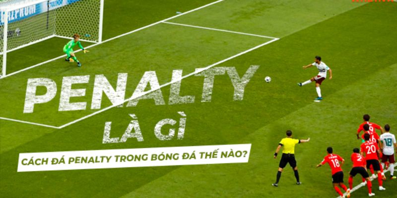 Khám phá quy tắc và thực hiện phạt đá penalty là gì?